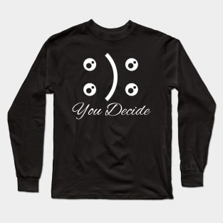 smile or not you decide Long Sleeve T-Shirt